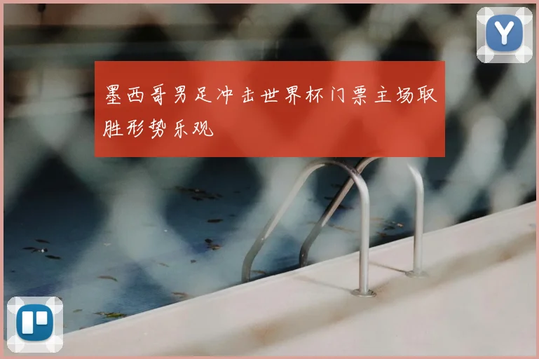墨西哥男足冲击世界杯门票主场取胜形势乐观