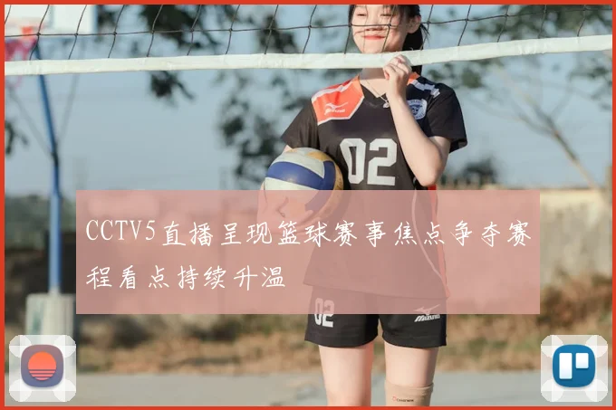 CCTV5直播呈现篮球赛事焦点争夺赛程看点持续升温