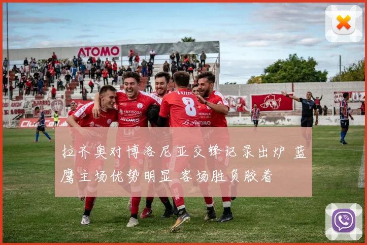 拉齐奥对博洛尼亚交锋记录出炉 蓝鹰主场优势明显 客场胜负胶着