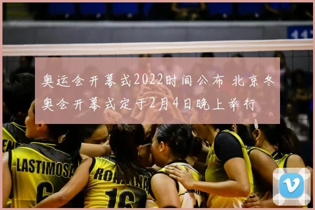奥运会开幕式2022时间公布 北京冬奥会开幕式定于2月4日晚上举行